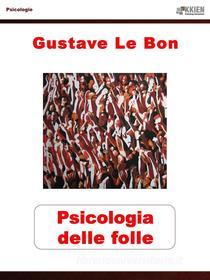 Ebook Psicologia delle folle di Gustave Le Bon edito da KKIEN Publ. Int.
