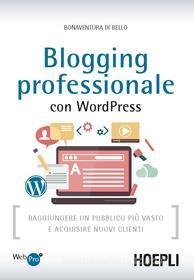 Ebook Blogging professionale con WordPress di Bonaventura Di Bello edito da Hoepli