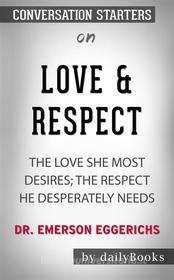 Ebook Love & Respect: The Love She Most Desires; The Respect He Desperately Needs by Emerson Eggerichs??????? | Conversation Starters di dailyBooks edito da Daily Books