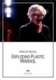 Ebook Exploding Plastic Warhol di Mirko Di Martino edito da Mirko Di Martino