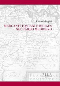 Ebook Mercanti Toscani e Bruges nel tardo medioevo di Laura Galoppini edito da Pisa University Press Srl