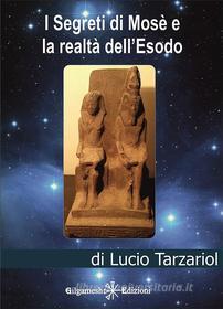 Ebook I segreti di Mosè e la realtà dell&apos;Esodo di Sconosciuto, Lucio Tarzariol edito da Gilgamesh Edizioni