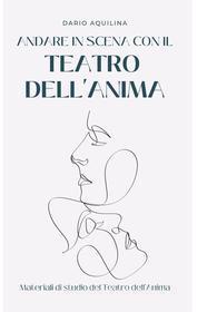 Ebook andare in scena con il Teatro dell'Anima di aquilina dario edito da ilmiolibro self publishing