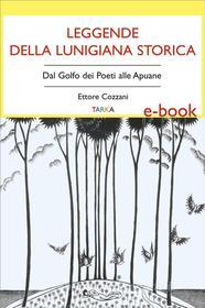 Ebook Leggende della Lunigiana storica di Ettore Cozzani edito da TARKA
