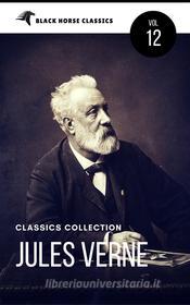 Ebook Jules Verne: The Classics Novels Collection [Classics Authors Vol: 12]  (Black Horse Classics) di Jules Verne, Jules VERNE, black Horse Classics edito da Leo