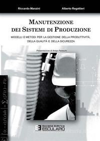 Ebook Manutenzione dei sistemi di produzione di Alberto Regattieri, Riccardo Manzini edito da Società Editrice Esculapio