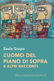 Ebook L'uomo del piano di sopra e altri racconti di Scopa Saulo edito da ilmiolibro self publishing