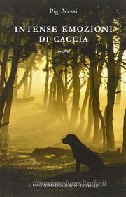 Ebook Intense emozioni di caccia di Pigi Nessi edito da Alessandro Dominioni Editore