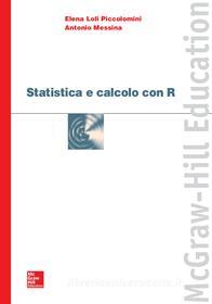 Ebook Statistica e calcolo con R di Piccolomini Elena Loli, Messina Antonio edito da McGraw-Hill Education (Italy)