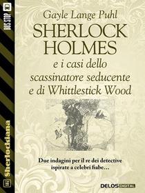 Ebook Sherlock Holmes e i casi dello scassinatore seducente e di Whittlestick Wood di Gayle Lange Puhl edito da Delos Digital