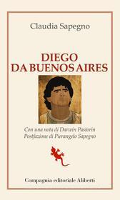 Ebook Diego da Buenos Aires di Claudia Sapegno edito da Compagnia editoriale Aliberti