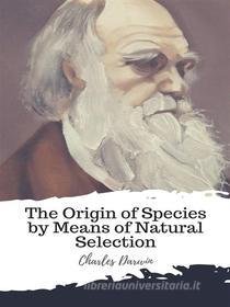 Ebook The Origin of Species by Means of Natural Selection di Charles Darwin edito da JH