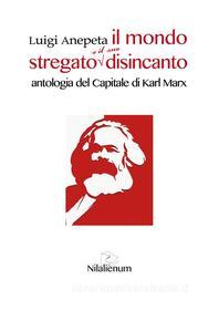 Ebook Il mondo stregato e il suo disincanto di Luigi Anepeta, Karl Marx edito da Nilalienum Edizioni