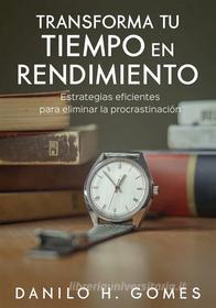 Ebook Transforma Tu Tiempo En Rendimiento di Danilo H. Gomes edito da Babelcube Inc.