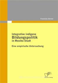 Ebook Integrative indigene Bildungspolitik in Mexiko-Stadt di Franziska Görner edito da Diplomica Verlag