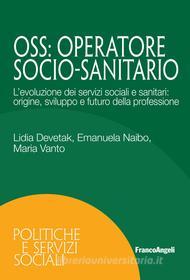 Ebook OSS: Operatore Socio-Sanitario di Lidia Devetak, Emanuela Naibo, Maria Vanto edito da Franco Angeli Edizioni