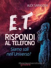 Ebook E.T. rispondi al telefono. Siamo soli nell’Universo? di Alex Saragosa edito da goWare
