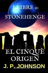 Ebook El Cinquè Origen 2. Stonehenge di JOAN PONT GALMÉS, J. P. JOHNSON edito da JPJOHNSON BOOKS