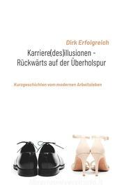 Ebook Karriere(des)illusionen - Rückwärts auf der Überholspur di Dirk Erfolgreich edito da Books on Demand