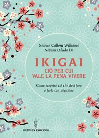 Ebook Ikigai ciò per cui vale la pena vivere di Selene Calloni Williams edito da Hermes Edizioni