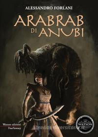 Ebook Arabrab di Anubi di Alessandro Forlani edito da Watson Edizioni