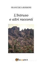 Ebook L'intruso e altri racconti di Francesca Rossoni edito da Youcanprint