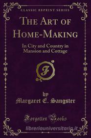 Ebook The Art of Home-Making di Margaret E. Sangster edito da Forgotten Books