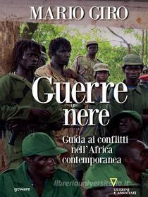 Ebook Guerre nere. Guida ai conflitti nell’Africa contemporanea di Mario Giro edito da goWare e Edizioni Angelo Guerini e Associati