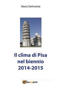 Ebook il clima di Pisa nel biennio 2014-2015 di Mario Delmonte edito da Youcanprint Self-Publishing