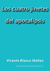 Ebook Los cuatro jinetes del apocalipsis di Vicente Blasco Ibáñez edito da Vicente Blasco Ibáñez