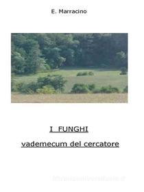 Ebook I Funghi - vademecum del cercatore di Ermanno Marracino edito da Youcanprint Self-Publishing