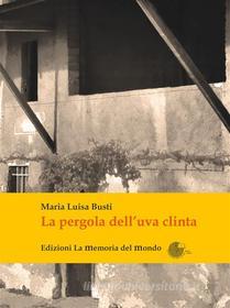 Ebook Pergola dell'uva clinta di Maria Luisa Busti edito da La Memoria del Mondo