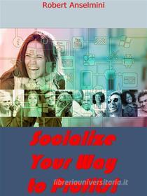 Ebook Socialize Your Way To Profits! di Robert Anselmini edito da NOWO snc
