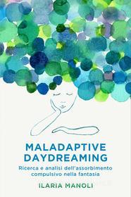 Ebook Maladaptive Daydreaming di Manoli Ilaria edito da ilmiolibro self publishing