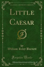 Ebook Little Caesar di William Riley Burnett edito da Forgotten Books