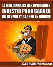 Ebook Le Millionnaire Des Dividendes: Investir Pour Gagner Du Revenu Et Gagner En Bourse di Alex Nkenchor Uwajeh edito da Babelcube Inc.