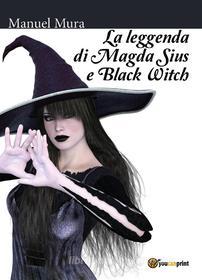 Ebook La leggenda di Magda Sius e Black Witch di Manuel Mura edito da Youcanprint