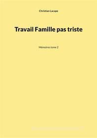 Ebook Travail Famille pas triste di Christian Lacape edito da Books on Demand
