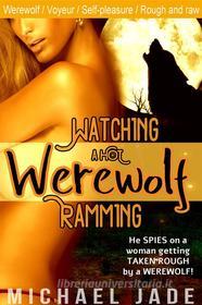 Ebook Watching a Hot Werewolf Ramming di Michael Jade edito da Michael Jade