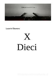 Ebook X Dieci di Eleonora Lucarini edito da Youcanprint