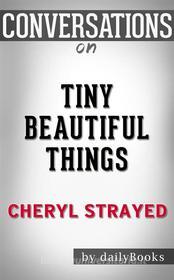 Ebook Tiny Beautiful Things: Advice on Love and Life from Dear Sugar by Cheryl Strayed | Conversation Starters di dailyBooks edito da Daily Books
