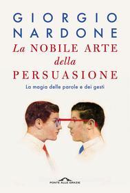 Ebook La Nobile arte della persuasione di Giorgio Nardone edito da Ponte alle Grazie