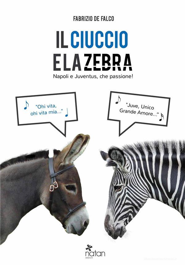 Ebook Il ciuccio e la zebra. Napoli e Juventus, che passione! di Fabrizio de Falco edito da Natan Edizioni