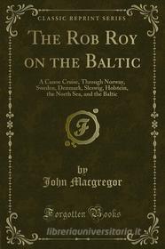 Ebook The Rob Roy on the Baltic di John Macgregor edito da Forgotten Books