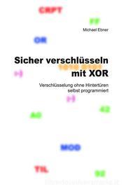 Ebook Sicher verschlüsseln mit XOR di Michael Ebner edito da Books on Demand