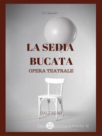 Ebook la sedia bucata (opera teatrale) di Baltasar edito da Aurelio Aceto