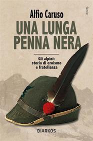Ebook Una lunga penna nera di Alfio Caruso edito da Diarkos
