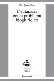 Ebook L'eutanasia come problema biogiuridico di Aldo Rocco Vitale edito da Franco Angeli Edizioni