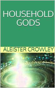 Ebook Household Gods di Aleister Crowley edito da anna ruggieri