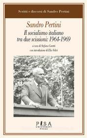 Ebook Sandro Pertini - Il socialismo italiano fra due scissioni: 1964-1969 di Stefano Caretti edito da Pisa University Press